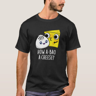How A-bao A Cheese Funny Food Pun Dark BG T-Shirt