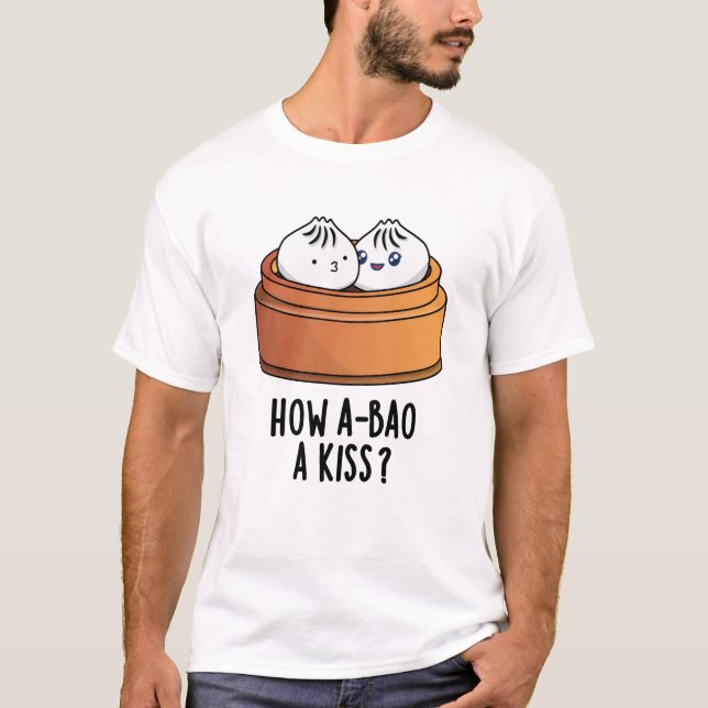 How A-bao A Kiss Funny Dimsum Pun  T-Shirt (Front)