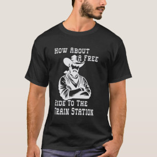 How About A Free Ride To The Train Station, Funny T-Shirt