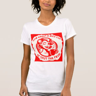 How About A Nice Cup Of Shut The Fkup © FB @ # T-Shirt
