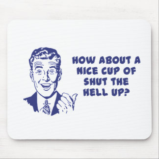 How About A Nice Cup of Shut The Hell Up? Mouse Pad