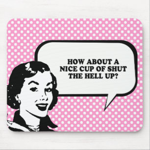 HOW ABOUT A NICE CUP OF SHUT THE HELL UP T-shirt Mouse Pad