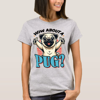 How About A Pug T-Shirt