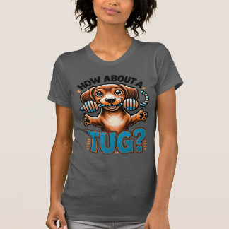 How About A Tug - Dachshund T-Shirt