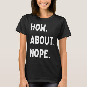 How about nope  quote saying slogan phrase T-Shirt