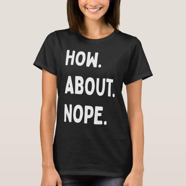 How about nope  quote saying slogan phrase T-Shirt (Front)
