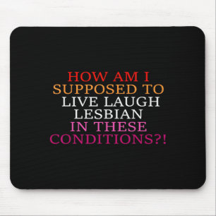 How Am I Supposed To Live Laugh Lesbian In These C Mouse Pad