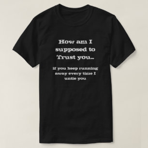 How am I supposed to Trust you T-Shirt