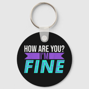 How Are You Im Fine Suicide Prevention Awareness M Keychain