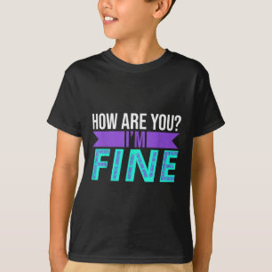 How Are You Im Fine Suicide Prevention Awareness M T-Shirt