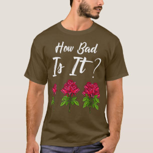 How Bad Is It Gardening Funny Florist  Gardener T-Shirt