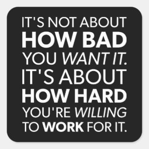 How Bad You Want It vs How Hard You Work - Inspire Square Sticker