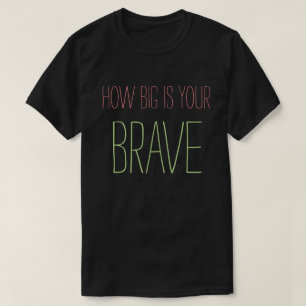 How Big Is Your Brave T-Shirt