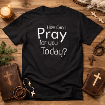 How Can I Pray For You Today christian mens tshirt