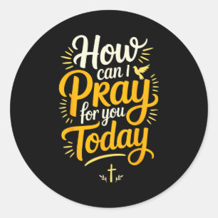 How Can I Pray For You Today Christian Prayer Classic Round Sticker