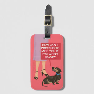 How can I pretend to miss you, dog. Luggage Tag