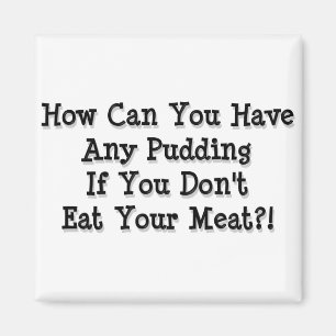 How can you have any pudding magnet