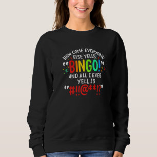 How Come Everyone Else Yells Bingo And All I Ever  Sweatshirt
