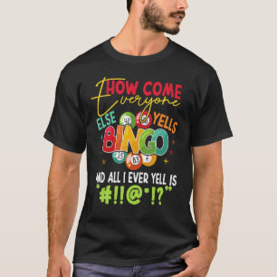 How Come Everyone Else Yells Bingo Funny Luck Play T-Shirt