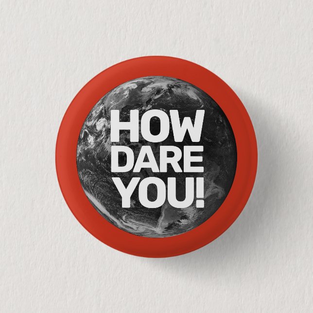 How Dare You Planet Environmentalist 1 Inch Round Button (Front)