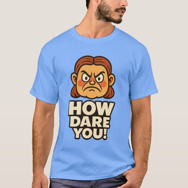 HOW DARE YOU! T-Shirt (Front)