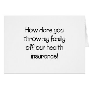 How Dare you Throw my Family off Our Healthcare