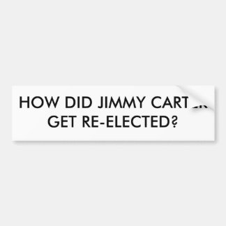 HOW DID JIMMY CARTER GET RE-ELECTED? BUMPER STICKER