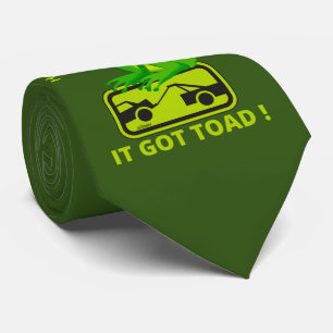 HOW DID THE FROG LOSE HIS CAR ? IT GOT TOAD ! TIE