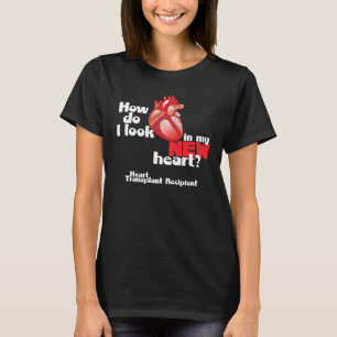 How Do I Look a Heart Transplant Recipient T-Shirt