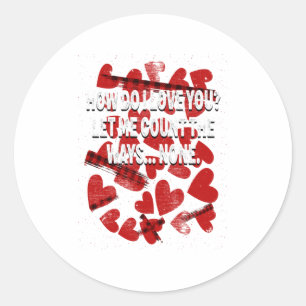How Do I Not Love You Valentines Day Humor 2 T Shi Classic Round Sticker