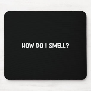 How Do I Smell, Funny, Jokes, Sarcastic  Mouse Pad