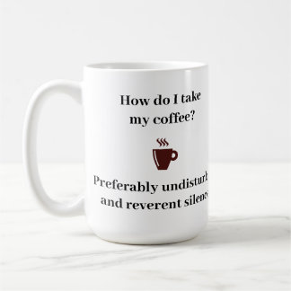 How do I take my coffee? Coffee Mug