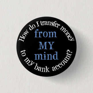 How Do I Transfer Money From My Mind Funny Quotes  1 Inch Round Button