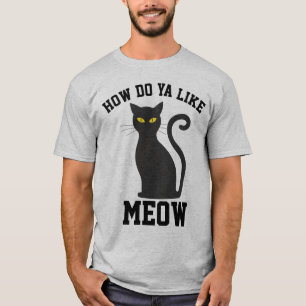 HOW DO YA LIKE MEOW? Black cat T-shirts