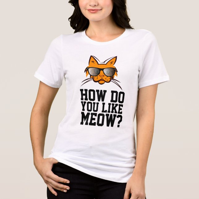HOW DO YOU LIKE MEOW? Funny Ginger Cat T-Shirts (Front)