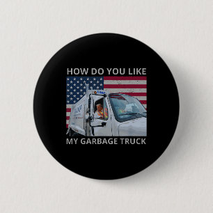 How Do You Like My Garbage Truck Trump Ride In Gar 2 Inch Round Button