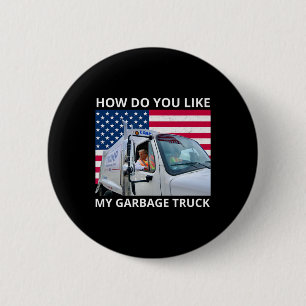 How Do You Like My Garbage Truck Trump Ride In Gar 2 Inch Round Button