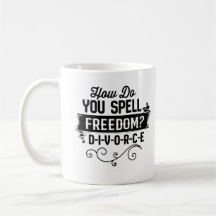 How Do You Spell Freedom? D-I-V-O-R-C-E Funny Coffee Mug