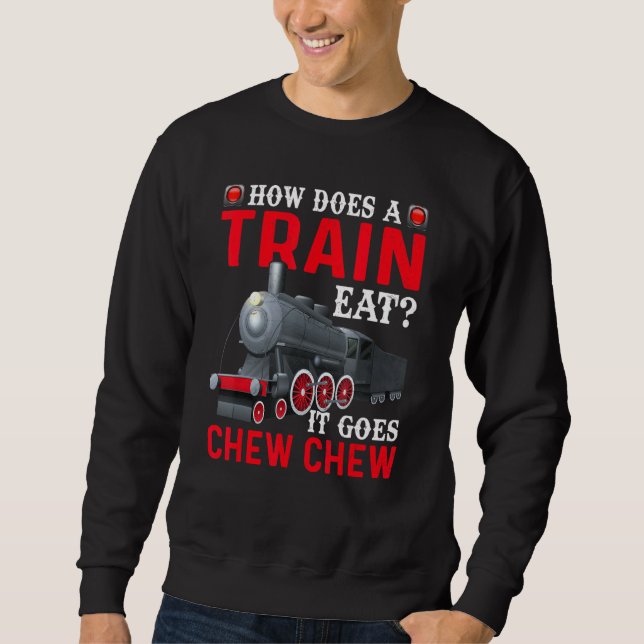 How Does A Train Eat  Trains Engineer Railroad Gra Sweatshirt (Front)