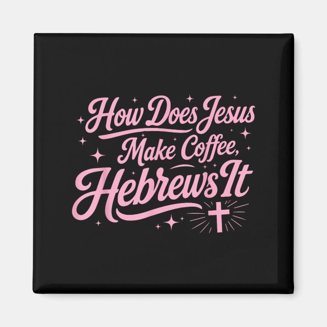 How Does Jesus Make Coffee Hebrews It Funny Magnet (Front)