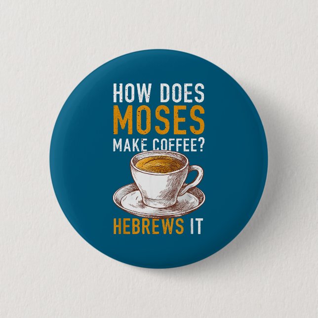 How Does Moses Makes Coffee Hebrews It Christian H 2 Inch Round Button (Front)