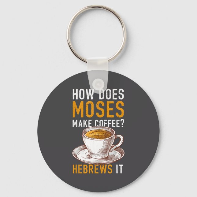 How Does Moses Makes Coffee Hebrews It Christian H Keychain (Front)