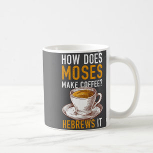 How Does Moses Makes Coffee Hebrews It Christian H Mug