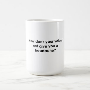 How Does Your Voice Not Give You a Headache? Coffee Mug