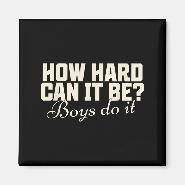 How Hard Can It Be_ Boys Do It Funny Saying Magnet (Front)