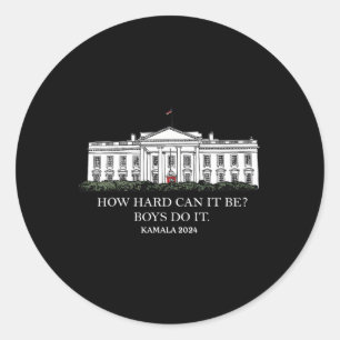 How Hard Can It Be Boys Do It Kamala Harris 2024 Classic Round Sticker