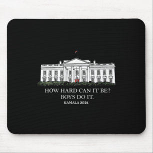 How Hard Can It Be Boys Do It Kamala Harris 2024 Mouse Pad