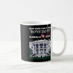 How Hard Can It Be Boys Do It Kamala Harris 2024 W Coffee Mug
