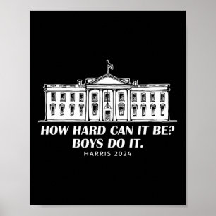 How Hard Can It Be Boys Do It Kamala Harris Tim Wh Poster
