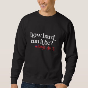 How Hard Can it be Boys Do It - Republican Electio Sweatshirt